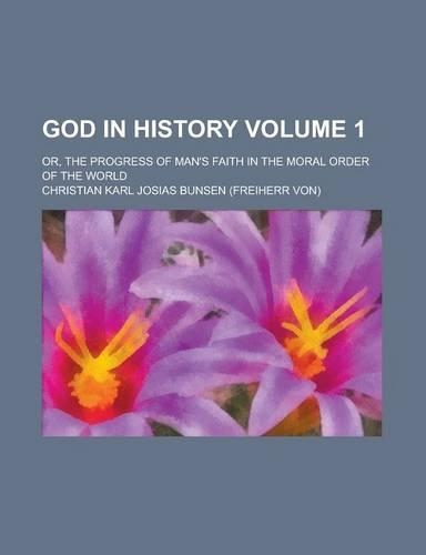 God in History (1); Or, the Progress of Man's Faith in the Moral Order of the World