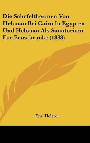 Die Schefelthermen Von Helouan Bei Cairo in Egypten Und Helouan ALS Sanatorium Fur Brustkranke (1888)