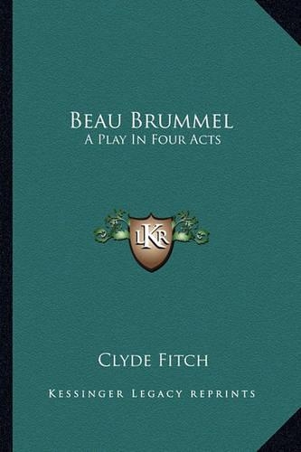 Beau Brummel: A Play in Four Acts(English)