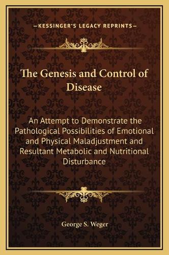 The Genesis and Control of Disease: An Attempt to Demonstrate the Pathological Possibilities of Emotional and Physical Maladjustment and Resultant Metabolic and Nutritional Disturbance(English)