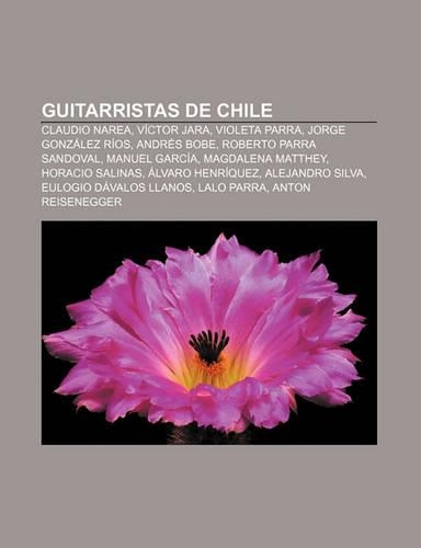 Guitarristas de Chile: Claudio Narea, Victor Jara, Violeta Parra, Jorge Gonzalez Rios, Andres Bobe, Roberto Parra Sandoval, Manuel Garcia(Spanish)