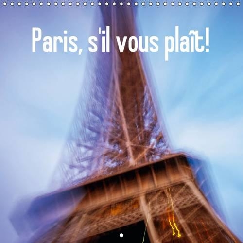 Paris, s'il vous plaît! 2016: Timeless images of a magical city.(Calvendo Places)