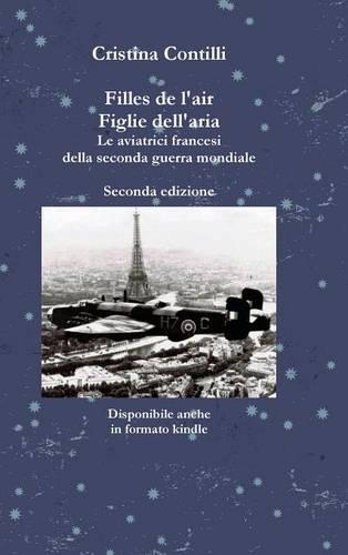 Filles De L'air Figlie Dell'aria Le Aviatrici Francesi Della Seconda Guerra Mondiale Seconda Edizione