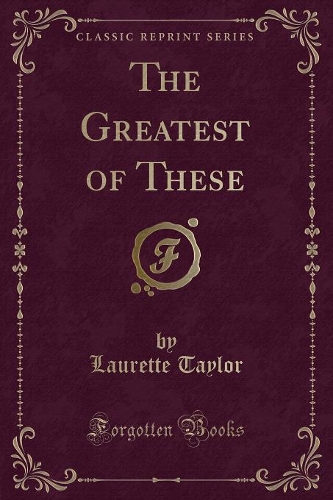 The Greatest of These (Classic Reprint): (English)