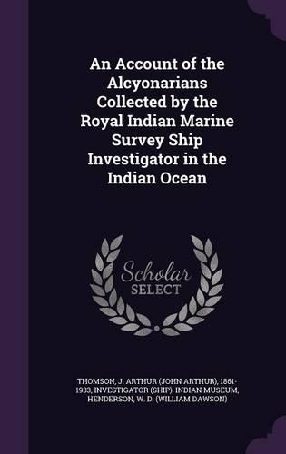 An Account of the Alcyonarians Collected by the Royal Indian Marine Survey Ship Investigator in the Indian Ocean