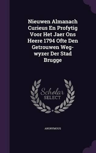 Nieuwen Almanach Curieus En Profytig Voor Het Jaer Ons Heere 1794 Ofte Den Getrouwen Weg-Wyzer Der Stad Brugge