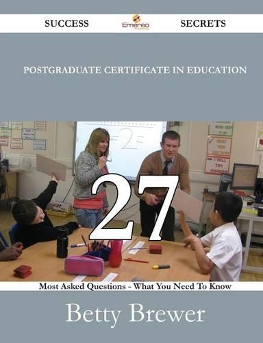 Postgraduate Certificate in Education 27 Success Secrets - 27 Most Asked Questions on Postgraduate Certificate in Education - What You Need to Know: (English)