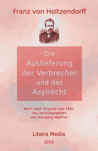 Auslieferung der Verbrecher und das Asylrecht: Kommentierte Ausgabe(Libera Media)