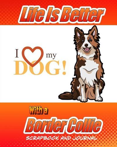 Life Is Better With A Border Collie Scrapbook and Journal