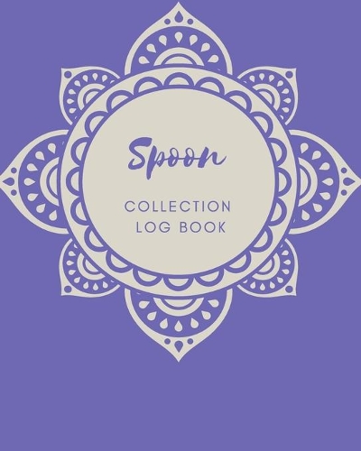 Spoon Collection Log Book: Keep Track Your Collectables ( 60 Sections For Management Your Personal Collection ) - 125 Pages, 8x10 Inches, Paperback