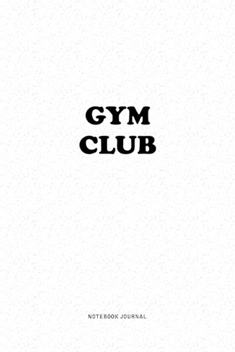 Gym Club: A 6x9 Inch Notebook Journal Diary With A Bold Text Font Slogan On A Matte Cover and 120 Blank Lined Pages Makes A Great Alternative To A Card