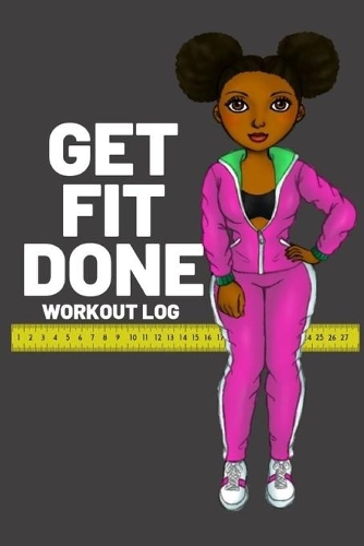 Get Fit Done: Workout log book for women to keep track of daily workouts for healthy living and weight loss