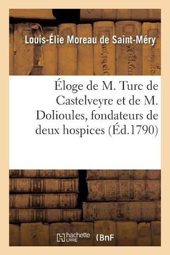 Éloge de M. Turc de Castelveyre Et de M. Dolioules, Fondateurs de Deux Hospices: Appelés Maisons de Providence, Au Cap-Français, Isle Saint-Domingue