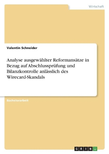 Analyse ausgewählter Reformansätze in Bezug auf Abschlussprüfung und Bilanzkontrolle anlässlich des Wirecard-Skandals