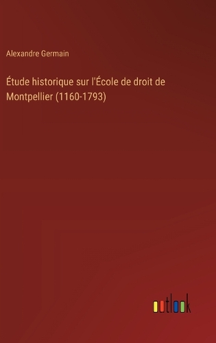 Étude historique sur l'École de droit de Montpellier (1160-1793)