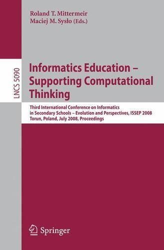 Informatics Education - Supporting Computational Thinking: Third International Conference on Informatics in Secondary Schools - Evolution and Perspectives, ISSEP 2008 Torun Poland, July 1-4, 2008 Proceedings(Theoretical Computer Science and General Issues)
