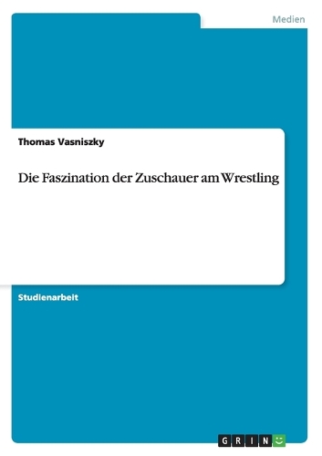 Faszination der Zuschauer am Wrestling: (German)