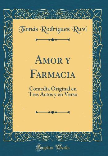 Amor y Farmacia: Comedia Original en Tres Actos y en Verso (Classic Reprint)