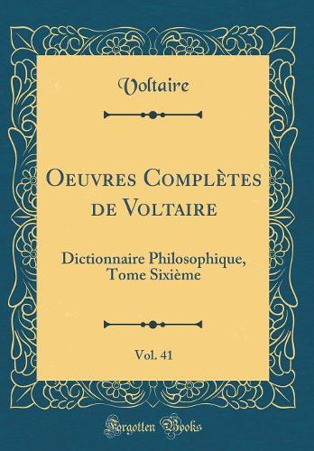 Oeuvres Complètes de Voltaire, Vol. 41: Dictionnaire Philosophique, Tome Sixième (Classic Reprint)