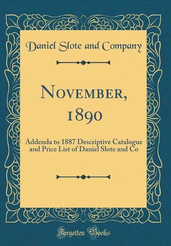 November, 1890: Addenda to 1887 Descriptive Catalogue and Price List of Daniel Slote and Co (Classic Reprint)