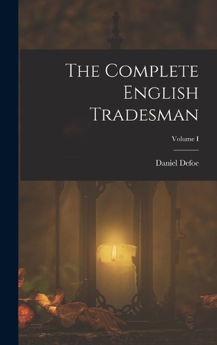 The Complete English Tradesman; Volume I
