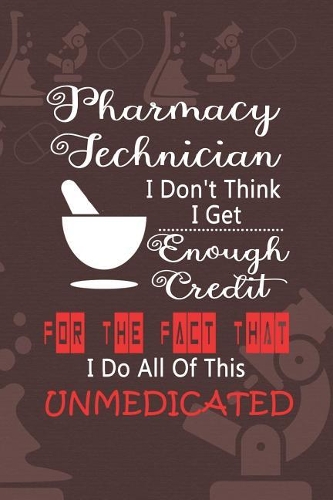 Pharmacy Technician I Don't Think I Get Enough Credit For The Fact That I Do All Of This Unmedicated: Blank Lined Notebook ( Pharmacy Technician ) Red