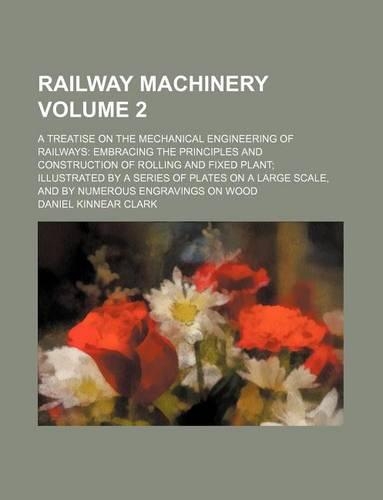Railway Machinery Volume 2; A Treatise on the Mechanical Engineering of Railways