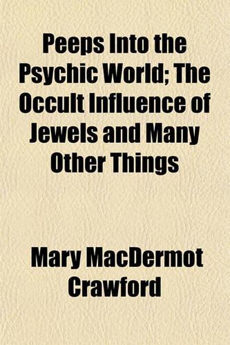 Peeps Into the Psychic World; The Occult Influence of Jewels and Many Other Things: (English)