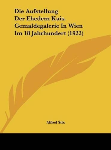 Die Aufstellung Der Ehedem Kais. Gemaldegalerie in Wien Im 18 Jahrhundert (1922)