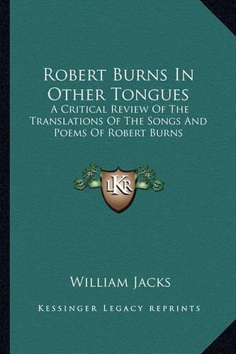Robert Burns in Other Tongues: A Critical Review of the Translations of the Songs and Poems of Robert Burns(English)