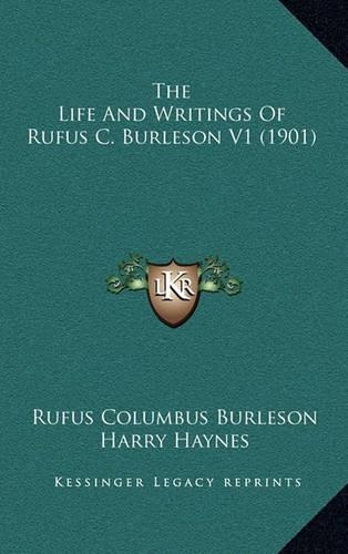 The Life And Writings Of Rufus C. Burleson V1 (1901): (English)