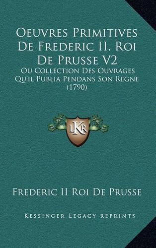 Oeuvres Primitives De Frederic II, Roi De Prusse V2