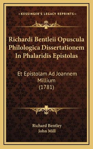 Richardi Bentleii Opuscula Philologica Dissertationem In Phalaridis Epistolas