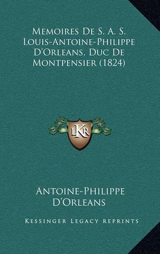 Memoires De S. A. S. Louis-Antoine-Philippe D'Orleans, Duc De Montpensier (1824)