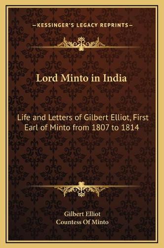 Lord Minto in India: Life and Letters of Gilbert Elliot, First Earl of Minto from 1807 to 1814(English)