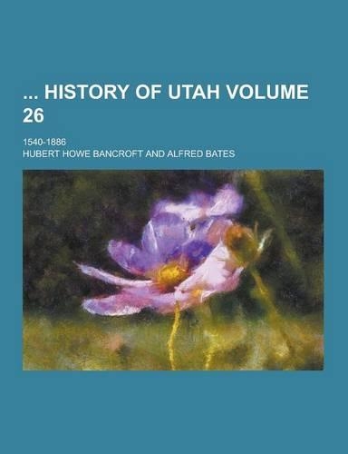 History of Utah; 1540-1886 Volume 26: (English)