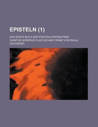 Episteln; Das Erste Buch Der Episteln Enthaltend (1 )