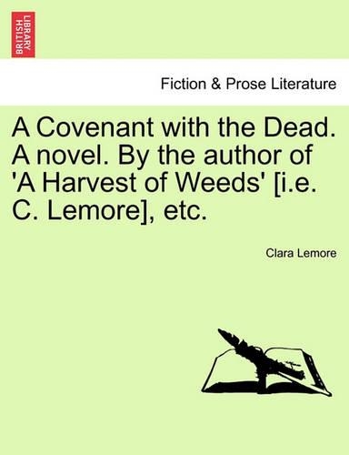 A Covenant with the Dead. a Novel. by the Author of 'a Harvest of Weeds' [I.E. C. Lemore], Etc.: (English)