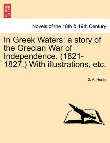 In Greek Waters: A Story of the Grecian War of Independence. (1821-1827.) with Illustrations, Etc.(English)