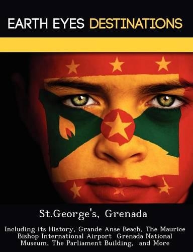 St.George's, Grenada: Including Its History, Grande Anse Beach, the Maurice Bishop International Airport Grenada National Museum, the Parliament Building, and More
