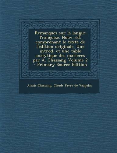 Remarques Sur La Langue Francoise. Nouv. Ed. Comprenant Le Texte de L'Edition Originale. Une Introd. Et Une Table Analytique Des Matieres Par A. Chass