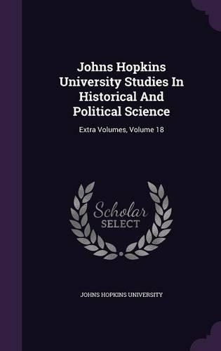 Johns Hopkins University Studies in Historical and Political Science: Extra Volumes, Volume 18(English)