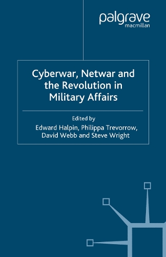 Cyberwar, Netwar and the Revolution in Military Affairs: (English)