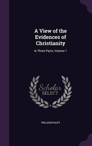 A View of the Evidences of Christianity: In Three Parts, Volume 1(English)