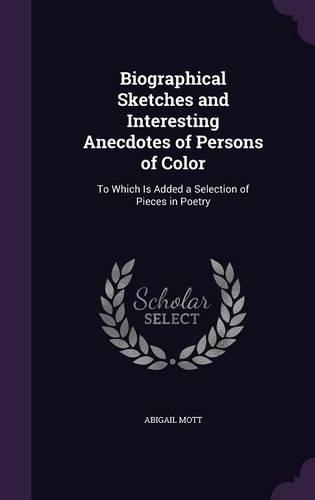 Biographical Sketches and Interesting Anecdotes of Persons of Color: To Which Is Added a Selection of Pieces in Poetry(English)