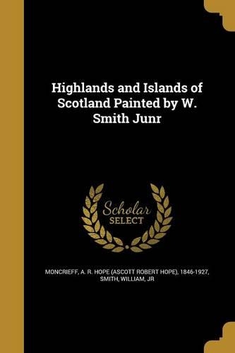Highlands and Islands of Scotland Painted by W. Smith Junr