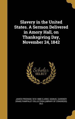 Slavery in the United States. A Sermon Delivered in Amory Hall, on Thanksgiving Day, November 24, 1842