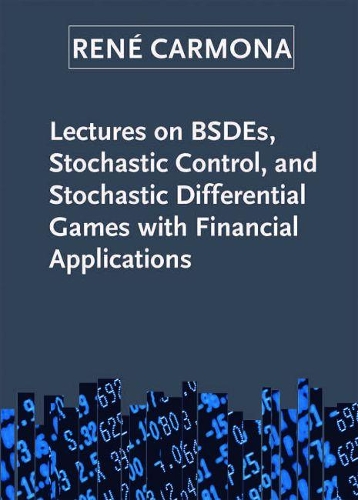 Lectures on BSDEs, Stochastic Control, and Stochastic Differential Games with Financial Applications: (Financial Mathematics)