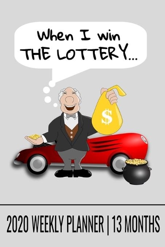 When I Win the Lottery - 2020 Weekly Planner - 13 Months