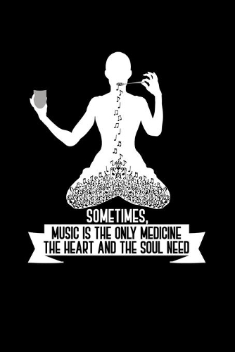 Sometimes, Music Is The Only Medicine The Heart And The Soul Need: Lined A5 Notebook for Music Journal